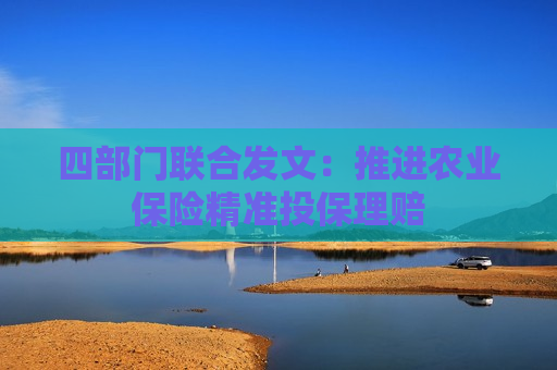 四部门联合发文：推进农业保险精准投保理赔