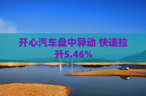 开心汽车盘中异动 快速拉升5.46%