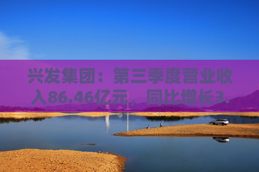 兴发集团：第三季度营业收入86.46亿元，同比增长3.54%