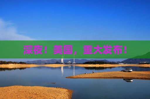 深夜！美国，重大发布！
