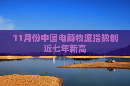 11月份中国电商物流指数创近七年新高