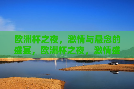 欧洲杯之夜， *** 与悬念的盛宴，欧洲杯之夜， *** 盛宴，悬念迭起，欧洲杯之夜， *** 盛宴，悬念不断