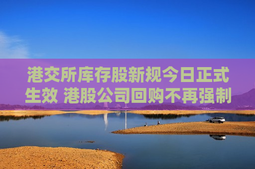 港交所库存股新规今日正式生效 港股公司回购不再强制注销