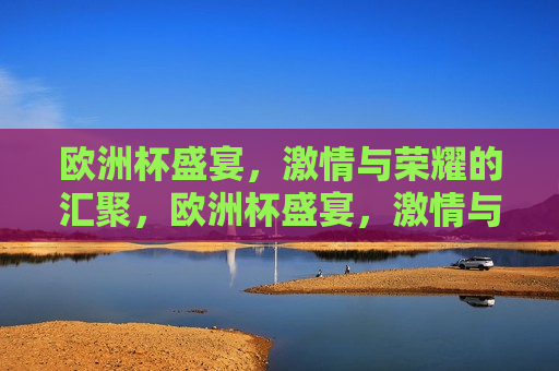 欧洲杯盛宴， *** 与荣耀的汇聚，欧洲杯盛宴， *** 与荣耀之夜，欧洲杯盛宴， *** 与荣耀之夜