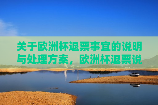 关于欧洲杯退票事宜的说明与处理方案，欧洲杯退票说明及处理方案，欧洲杯退票说明及处理方案出台  第1张
