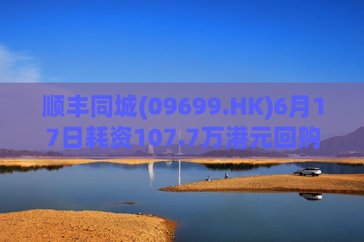 顺丰同城(09699.HK)6月17日耗资107.7万港元回购9.18万股