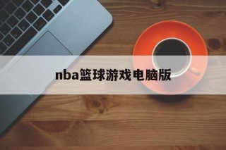nba篮球游戏电脑版(nba电脑版游戏有哪些)