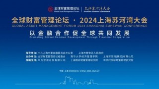 全球财富管理论坛·2024上海苏河湾大会重磅来袭