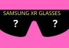 书写新辉煌：三星押注 XR，首款轻量 AR 眼镜计划明年出货 5 万台